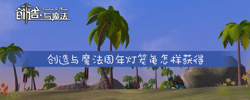 创造与魔法周年灯笼龟怎么获得