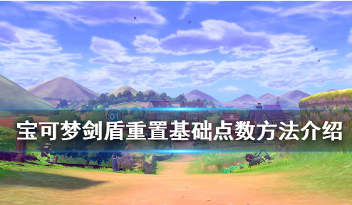 宝可梦剑盾宝可梦点数怎么重置_宝可梦点数重置攻略