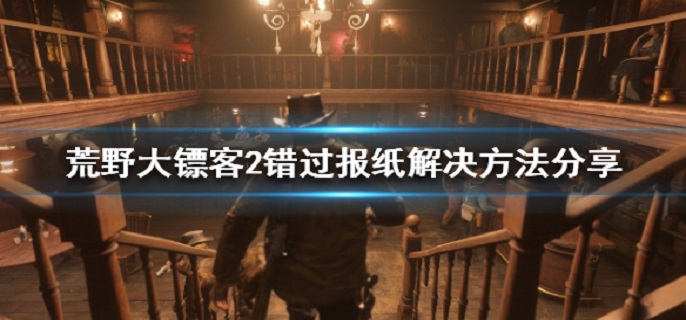 荒野大镖客2错过报纸怎么办?