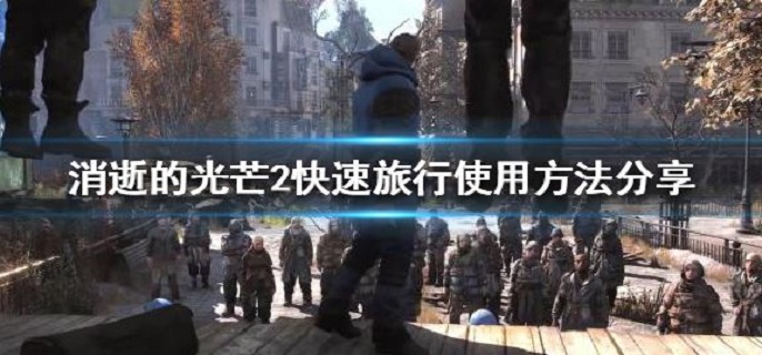 消逝的光芒2快速旅行怎么用?