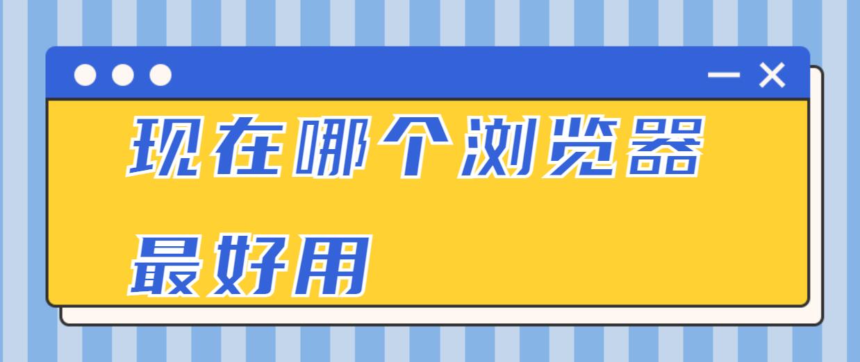 现在哪个浏览器最好用