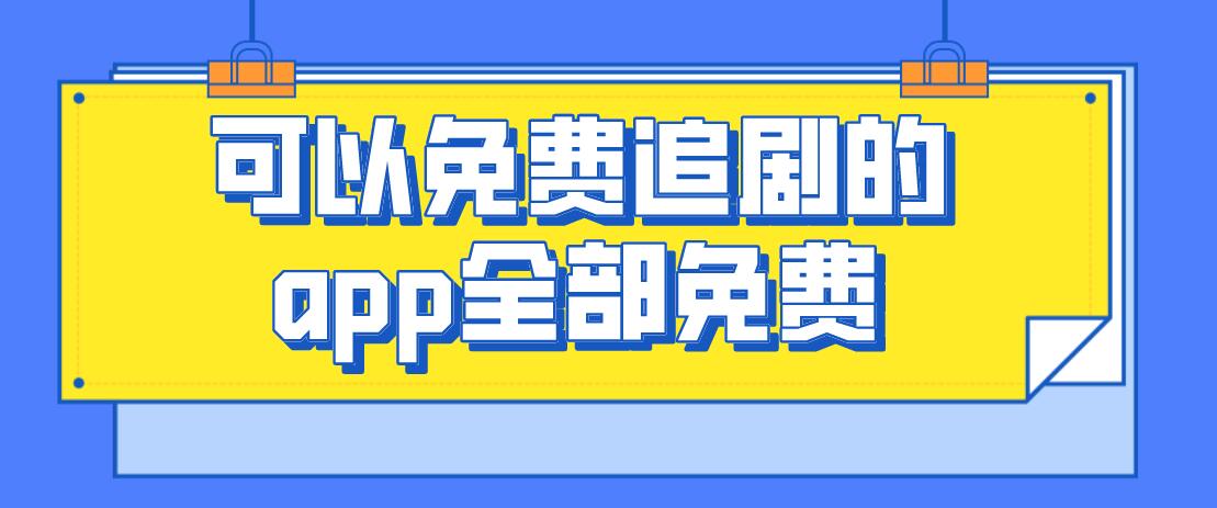 可以免费追剧的app全部免费