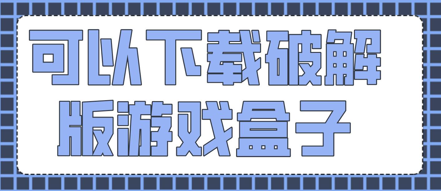 可以下载破解免充值版游戏盒子