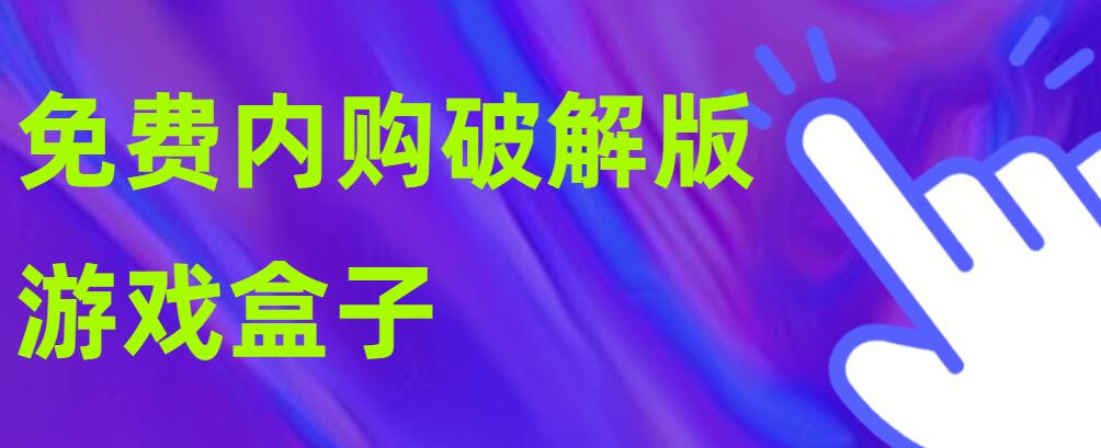 免费内购破解免充值版游戏盒子