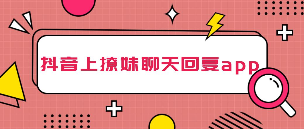 抖音上撩妹聊天回复app