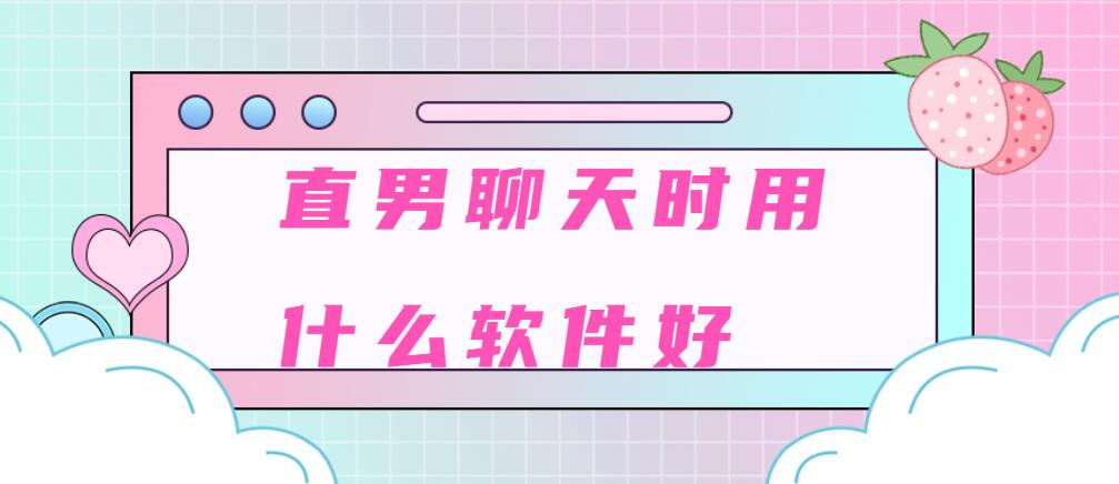 直男聊天时用什么软件好