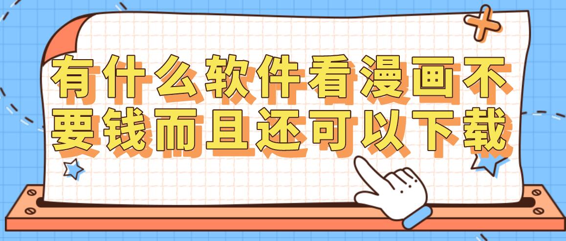 有什么软件看漫画不要钱而且还可以下载