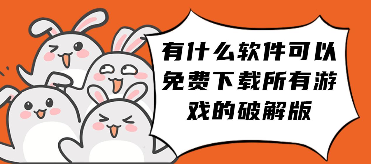 有什么软件可以免费下载所有游戏的破解免充值版