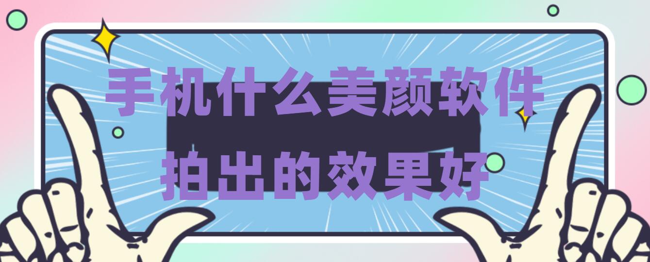 手机什么美颜软件拍出的效果好