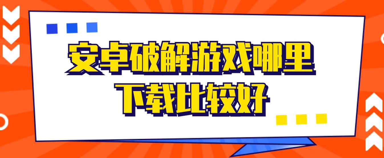 安卓破解游戏哪里下载比较好