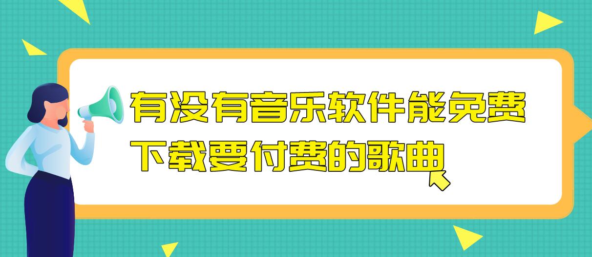 有没有音乐软件能免费下载要付费的歌曲