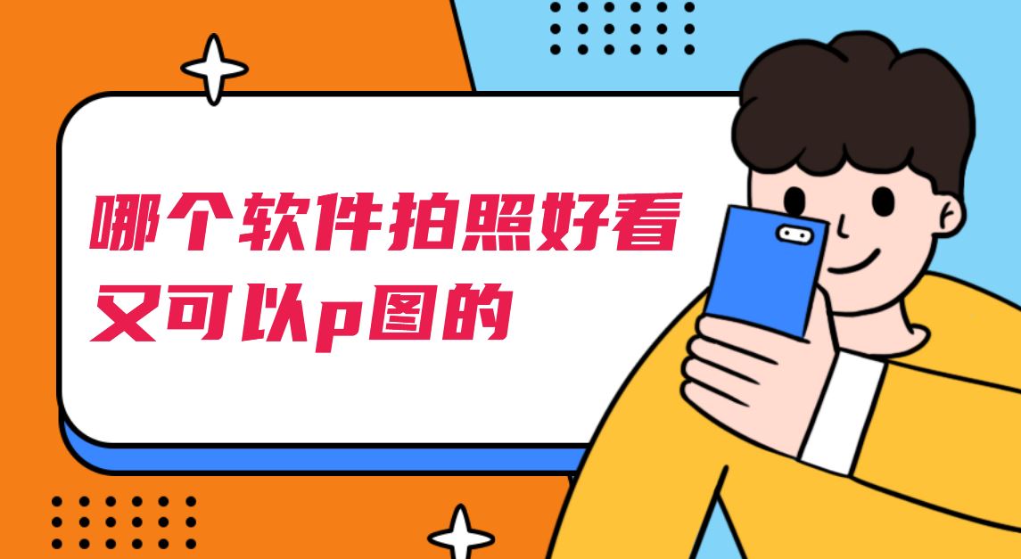 哪个软件拍照好看又可以p图的