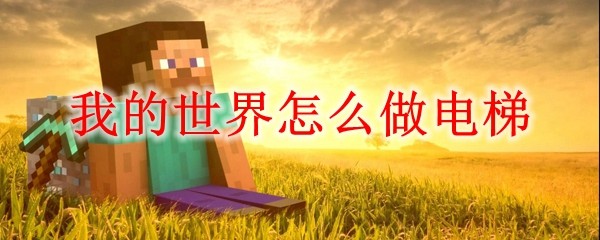 我的的世界中红石电梯要怎么做-红石电梯的做法