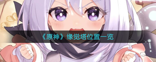 原神缘觉塔位置一览 原神缘觉塔位置一览