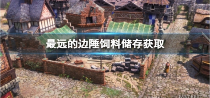 最远的边陲饲料储存攻略 最远的边陲饲料储存攻略