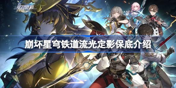 崩坏星穹铁道流光定影保底多少 崩坏星穹铁道流光定影保底介绍