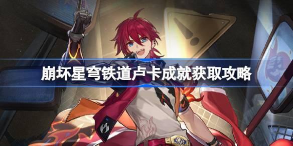 崩坏星穹铁道卢卡成就怎么获取 崩坏星穹铁道卢卡成就获取攻略