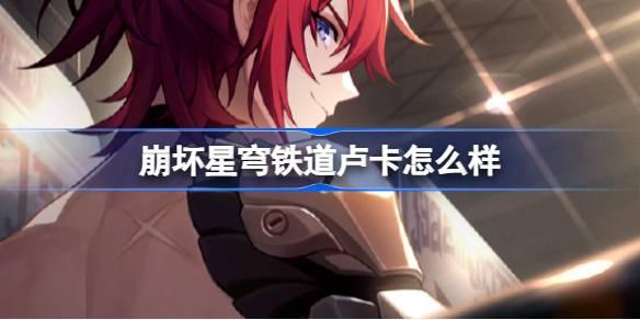 崩坏星穹铁道卢卡怎么样 崩铁卢卡角色养成介绍