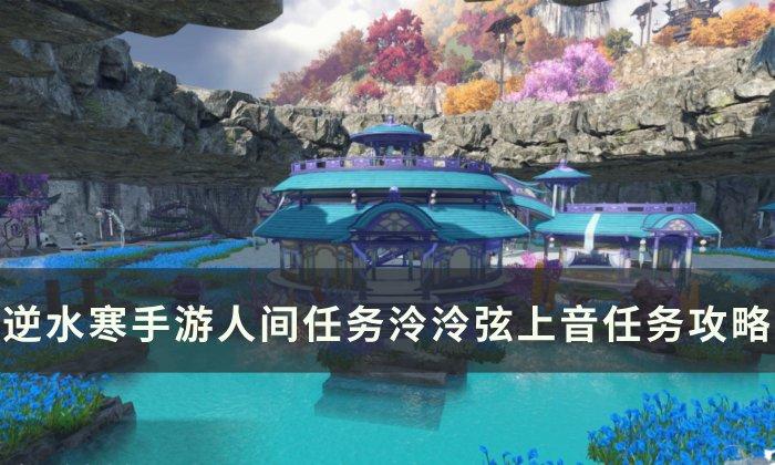逆水寒手游》泠泠弦上音怎么做 人间任务泠泠弦上音任务攻略