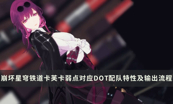 《崩坏星穹铁道》卡芙卡配队推荐 弱点对应DOT配队特性及输出流程