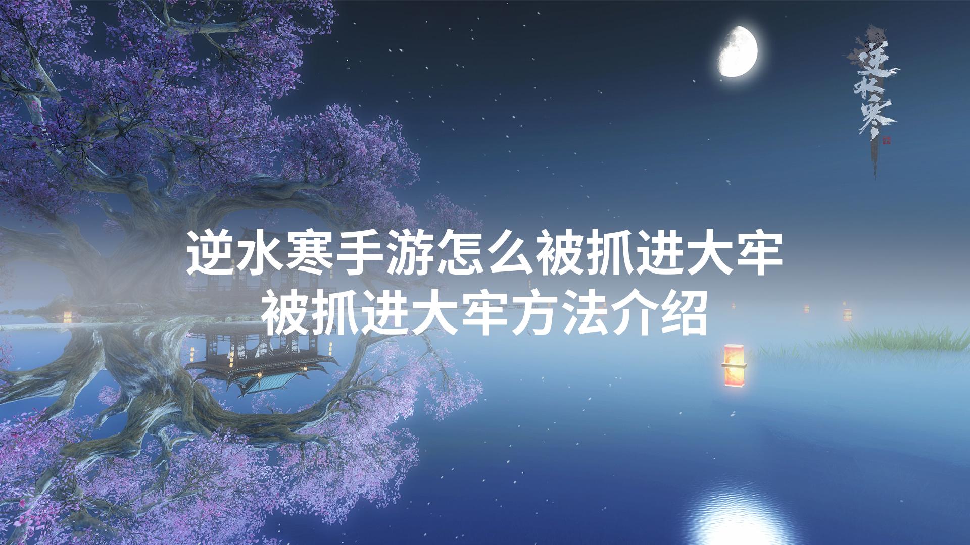 逆水寒手游怎么被抓进大牢 被抓进大牢方法介绍